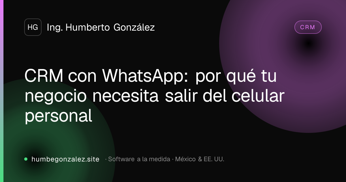 CRM con WhatsApp: por qué tu negocio necesita salir del celular personal
